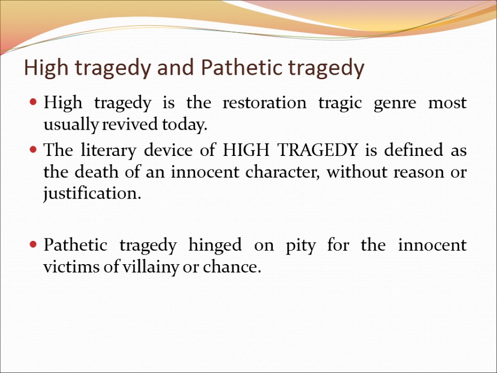 High tragedy and Pathetic tragedy High tragedy is the restoration tragic genre most usually